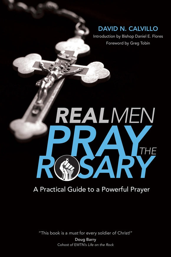 Real Men Pray the Rosary, A Practical Guide to a Powerful Prayer