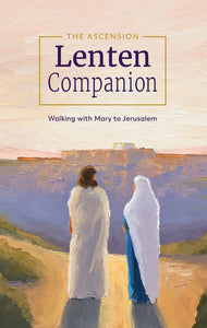 Walking with Mary to Jerusalem The Ascension Lenten Companion