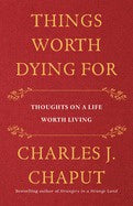 Things Worth Dying For Thoughts On A Life Worth Living