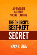 The Church's Best Kept Secret A Primer on Catholic Social Teaching