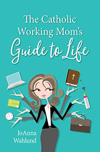 A Catholic Working Mom's Guide to Life