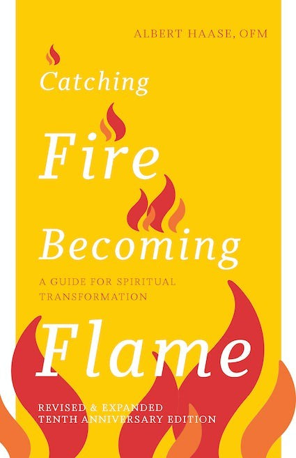 Catching Fire Becoming Flame: A Guide for Spiritual Transformation 10th Anniv Edition