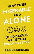 How to be Miserable and Alone (Or Discover a Life That Truly Matters)