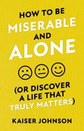 How to be Miserable and Alone (Or Discover a Life That Truly Matters)