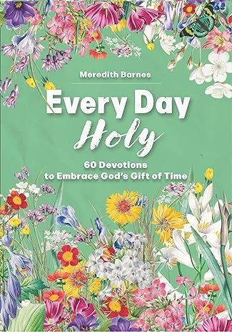 Every Day Holy, 60 Devotions to Embrace God's Gift of Time