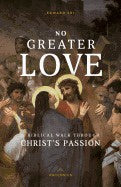 No Greater Love A Biblical Walk Through Christ's Passion