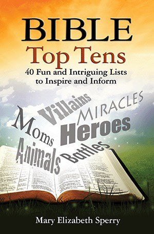 Bible Top Tens, 40 Fun and Intriguing Lists to Inspire and Inform