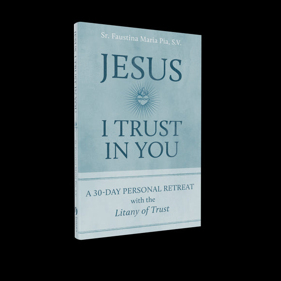 Jesus I Trust In You, A 30 Day Personal Retreat with the Litany of Trust