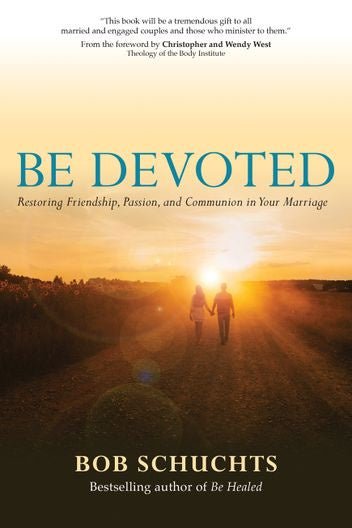 Be Devoted Restoring Friendship, Passion, and Communion in Your Marriage